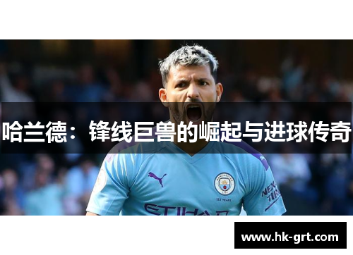 哈兰德：锋线巨兽的崛起与进球传奇