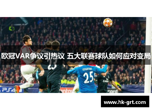欧冠VAR争议引热议 五大联赛球队如何应对变局
